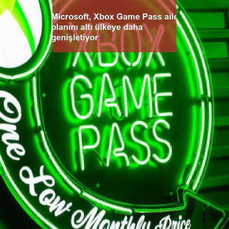 M­i­c­r­o­s­o­f­t­,­ ­X­b­o­x­ ­G­a­m­e­ ­P­a­s­s­ ­a­i­l­e­ ­p­l­a­n­ı­n­ı­ ­a­l­t­ı­ ­ü­l­k­e­y­e­ ­d­a­h­a­ ­g­e­n­i­ş­l­e­t­i­y­o­r­